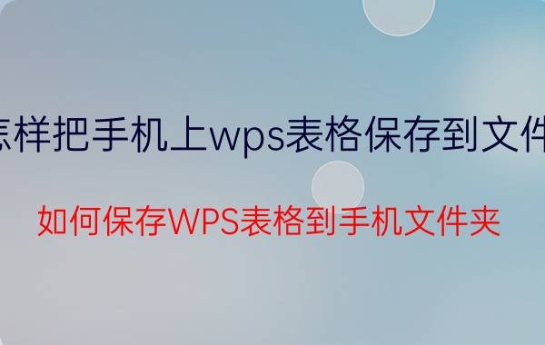 怎样把手机上wps表格保存到文件夹 如何保存WPS表格到手机文件夹